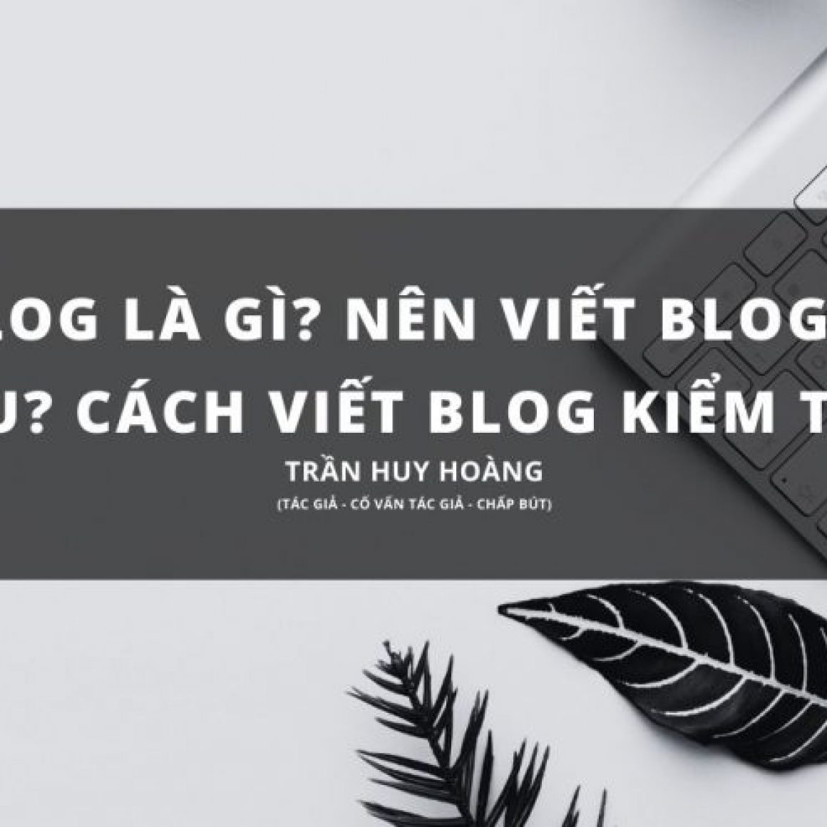 Blog là gì? nên viết blog ở đâu? cách viết blog kiểm tiền