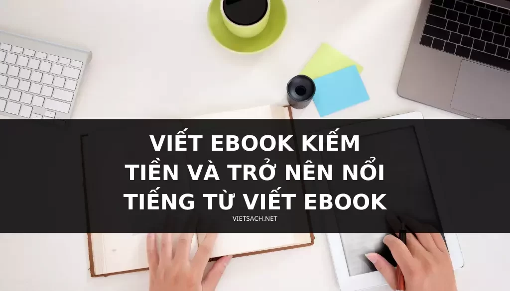 Viết ebook kiếm tiền và trở nên nổi tiếng từ viết ebook