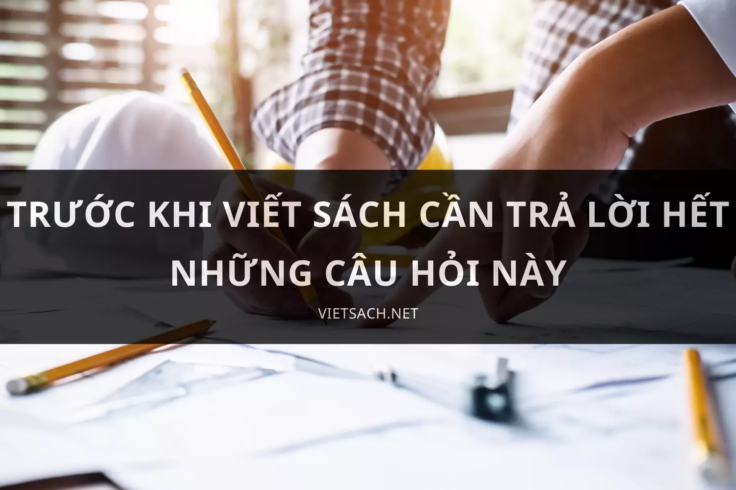 Trước khi viết sách cần trả lời hết những câu hỏi này
