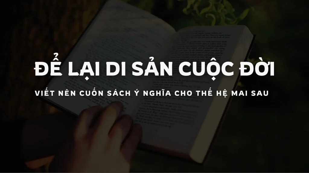 dịch vụ viết sách - để lại di sản cuộc đời viết nên cuốn sách ý nghĩa cho thế hệ mai sau